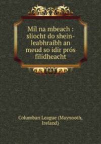 Mil na mbeach : sliocht do shein-leabhraibh an meud so idir pros & filidheacht