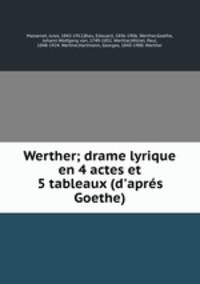 Werther; drame lyrique en 4 actes et 5 tableaux (d