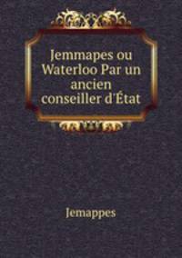 Jemmapes ou Waterloo Par un ancien conseiller d