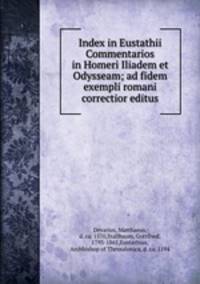 Index in Eustathii Commentarios in Homeri Iliadem et Odysseam; ad fidem exempli romani correctior editus