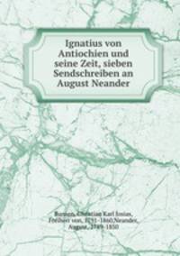 Ignatius von Antiochien und seine Zeit, sieben Sendschreiben an August Neander
