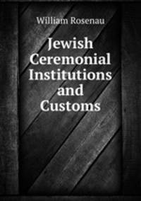 Jewish Ceremonial Institutions and Customs