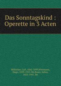 Das Sonntagskind : Operette in 3 Acten