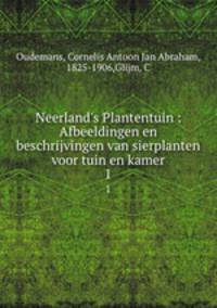 Neerland`s Plantentuin : Afbeeldingen en beschrijvingen van sierplanten voor tuin en kamer. 1