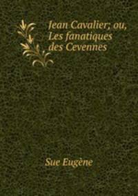Jean Cavalier; ou, Les fanatiques des Cevennes