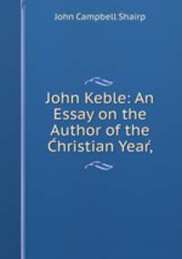John Keble: An Essay on the Author of the Christian Year,?