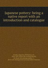 Japanese pottery: being a native report with an introduction and catalogue