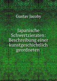 Japanische Schwertzieraten: Beschreibung einer kunstgeschichtlich geordneten .