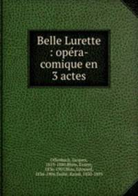 Belle Lurette : opera-comique en 3 actes