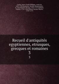 Recueil d`antiquits egyptiennes, etrusques, grecques et romaines. 3