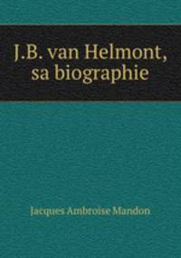J.B. van Helmont, sa biographie