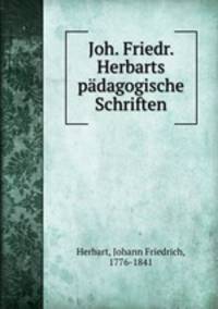 Joh. Friedr. Herbarts padagogische Schriften