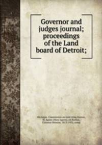 Governor and judges journal; proceedings of the Land board of Detroit;