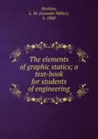 The elements of graphic statics; a text-book for students of engineering