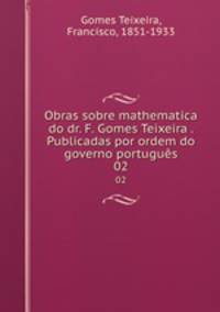 Obras sobre mathematica do dr. F. Gomes Teixeira . Publicadas por ordem do governo portugus. 02