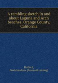 A rambling sketch in and about Laguna and Arch beaches, Orange County, California