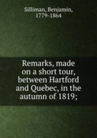 Remarks, made on a short tour, between Hartford and Quebec, in the autumn of 1819;