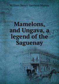 Mamelons, and Ungava, a legend of the Saguenay