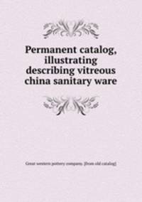 Permanent catalog, illustrating & describing vitreous china sanitary ware
