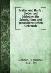 Psalter und Harfe : Lieder und Melodien fur Schule, Haus und gottesdienstlichen Gebrauch