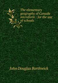 The elementary geography of Canada microform : for the use of schools