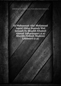 Al Muhannad Alal Mufannad Aqaid Ahlus Sunnah Wal Jamaah by Shaykh Khaleel Ahmad Saharanpuri (r.a) & Shaykh Abdush Shakoor Lakhnavi (r.a)