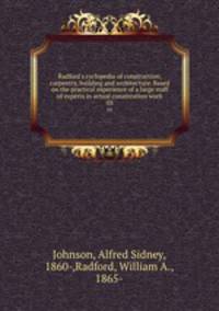 Radford`s cyclopedia of construction; carpentry, building and architecture. Based on the practical experience of a large staff of experts in actual constrcution work. 03