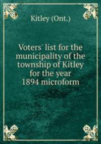 Voters` list for the municipality of the township of Kitley for the year 1894 microform