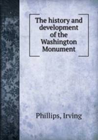 The history and development of the Washington Monument.