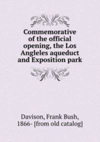 Commemorative of the official opening, the Los Angleles aqueduct and Exposition park