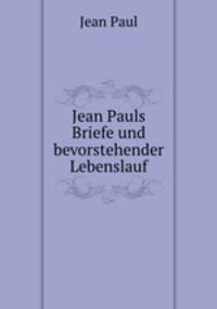 Jean Pauls Briefe und bevorstehender Lebenslauf