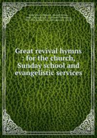 Great revival hymns : for the church, Sunday school and evangelistic services