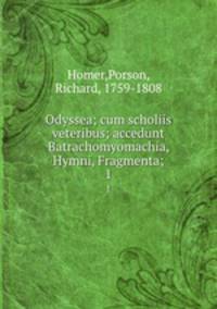 Odyssea; cum scholiis veteribus; accedunt Batrachomyomachia, Hymni, Fragmenta;. 1