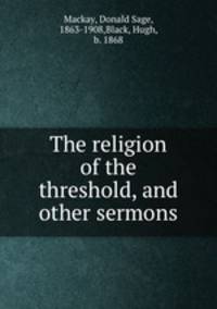 The religion of the threshold, and other sermons