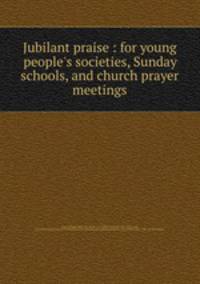 Jubilant praise : for young people