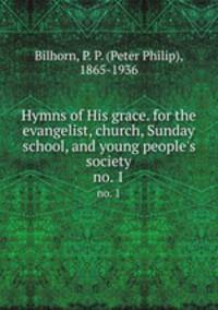 Hymns of His grace. for the evangelist, church, Sunday school, and young people`s society. no. 1