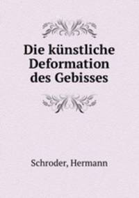 Die kunstliche Deformation des Gebisses