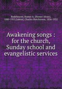 Awakening songs : for the church, Sunday school and evangelistic services