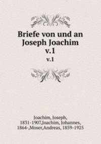 Briefe von und an Joseph Joachim. v.1