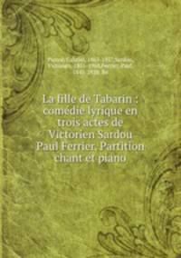 La fille de Tabarin : comedie lyrique en trois actes de Victorien Sardou & Paul Ferrier. Partition chant et piano