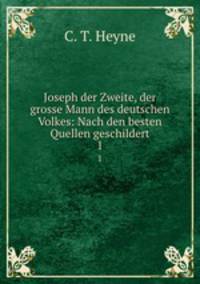 Joseph der Zweite, der grosse Mann des deutschen Volkes: Nach den besten Quellen geschildert. 1