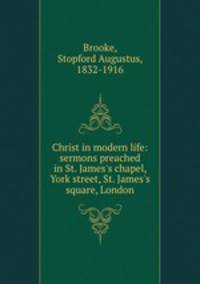 Christ in modern life: sermons preached in St. James