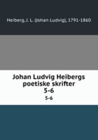 Johan Ludvig Heibergs poetiske skrifter. 5-6