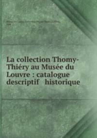 La collection Thomy-Thiery au Musee du Louvre : catalogue descriptif & historique