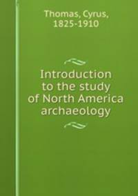 Introduction to the study of North America archaeology
