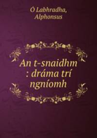 An t-snaidhm : drama tri ngniomh