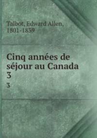 Cinq annes de sjour au Canada. 3