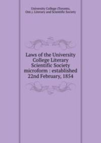Laws of the University College Literary & Scientific Society microform : established 22nd February, 1854