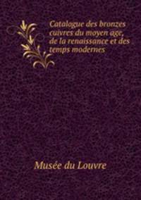 Catalogue des bronzes & cuivres du moyen age, de la renaissance et des temps modernes