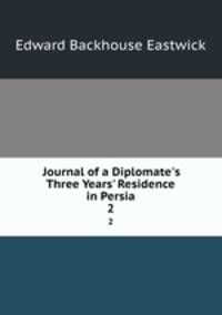 Journal of a Diplomate`s Three Years` Residence in Persia. 2